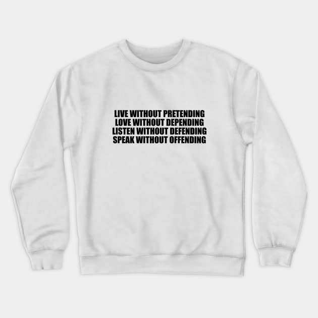 Live without pretending, love without depending, listen without defending, speak without offending Crewneck Sweatshirt by It'sMyTime